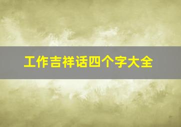 工作吉祥话四个字大全