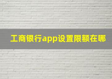 工商银行app设置限额在哪