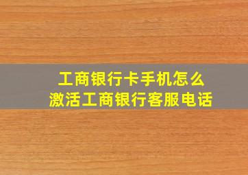 工商银行卡手机怎么激活工商银行客服电话