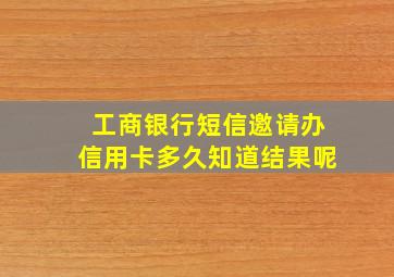 工商银行短信邀请办信用卡多久知道结果呢