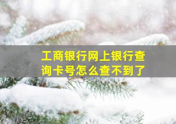 工商银行网上银行查询卡号怎么查不到了