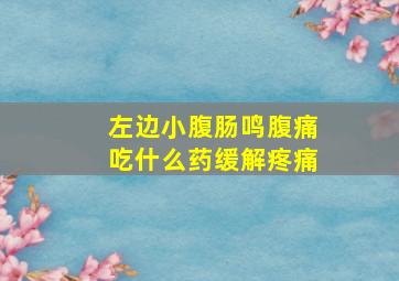 左边小腹肠鸣腹痛吃什么药缓解疼痛