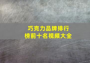 巧克力品牌排行榜前十名视频大全