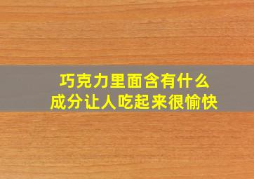 巧克力里面含有什么成分让人吃起来很愉快