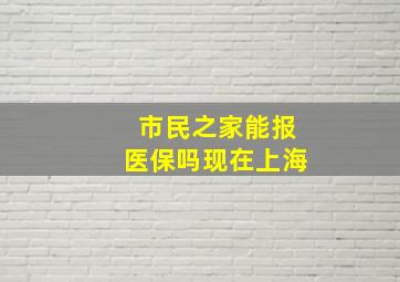 市民之家能报医保吗现在上海