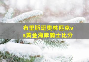 布里斯班奥林匹克vs黄金海岸骑士比分