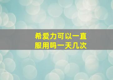 希爱力可以一直服用吗一天几次