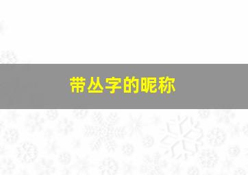 带丛字的昵称