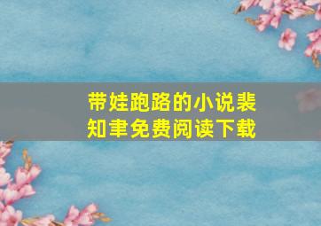 带娃跑路的小说裴知聿免费阅读下载