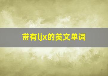 带有ljx的英文单词