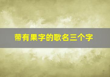 带有果字的歌名三个字