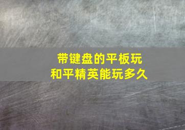 带键盘的平板玩和平精英能玩多久