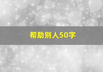 帮助别人50字