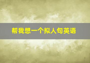 帮我想一个拟人句英语