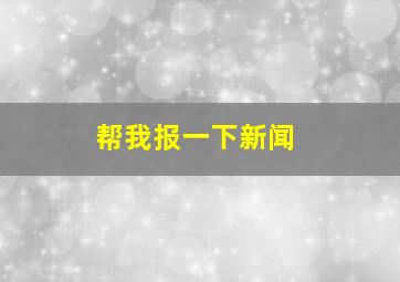 帮我报一下新闻