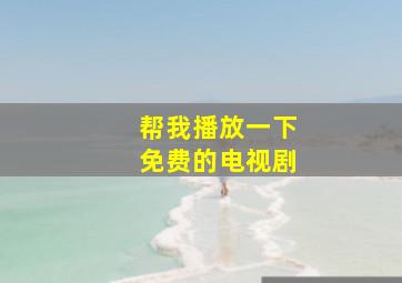 帮我播放一下免费的电视剧