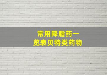 常用降脂药一览表贝特类药物