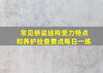 常见桥梁结构受力特点和养护检查要点每日一练