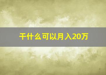 干什么可以月入20万