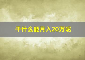 干什么能月入20万呢