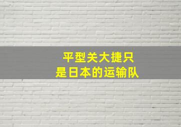 平型关大捷只是日本的运输队