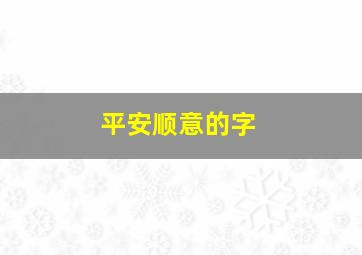 平安顺意的字