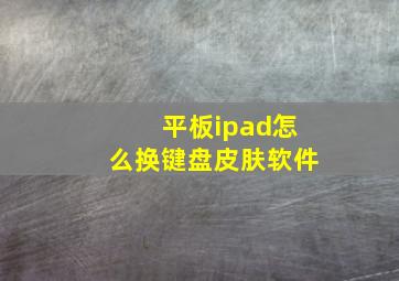 平板ipad怎么换键盘皮肤软件