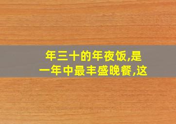 年三十的年夜饭,是一年中最丰盛晚餐,这