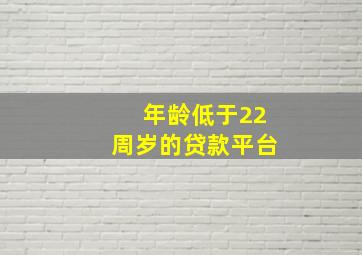 年龄低于22周岁的贷款平台