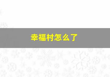 幸福村怎么了