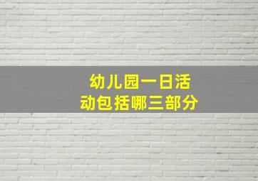 幼儿园一日活动包括哪三部分