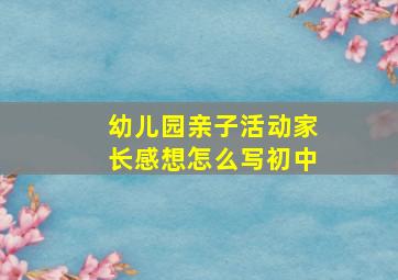 幼儿园亲子活动家长感想怎么写初中