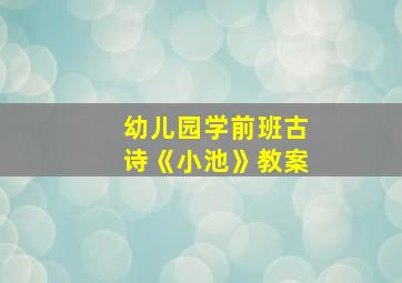 幼儿园学前班古诗《小池》教案