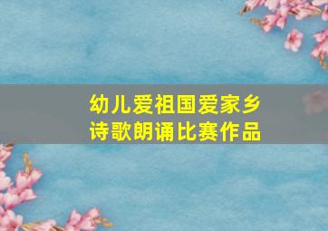 幼儿爱祖国爱家乡诗歌朗诵比赛作品