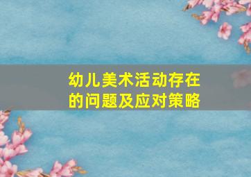 幼儿美术活动存在的问题及应对策略