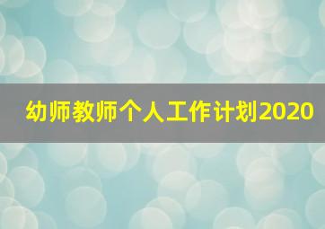 幼师教师个人工作计划2020