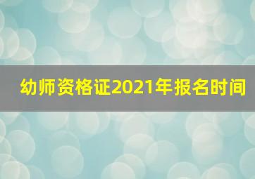 幼师资格证2021年报名时间