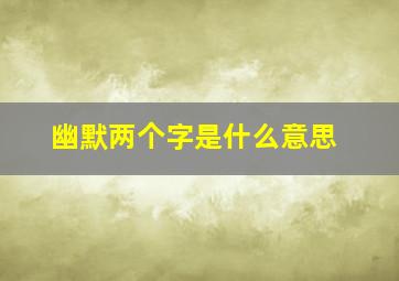 幽默两个字是什么意思