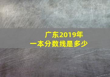 广东2019年一本分数线是多少