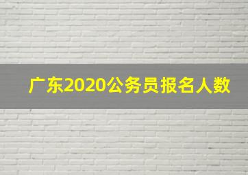 广东2020公务员报名人数