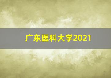 广东医科大学2021