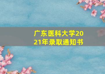 广东医科大学2021年录取通知书