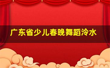 广东省少儿春晚舞蹈泠水