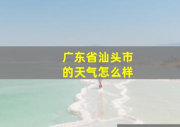 广东省汕头市的天气怎么样