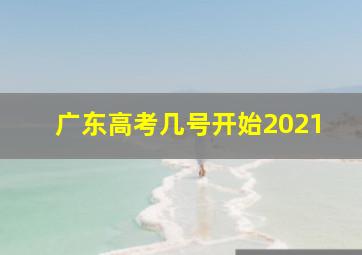 广东高考几号开始2021