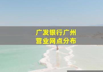 广发银行广州营业网点分布