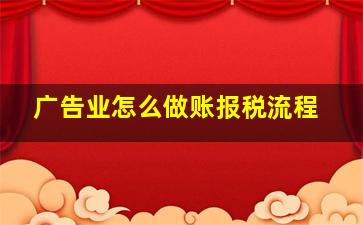 广告业怎么做账报税流程