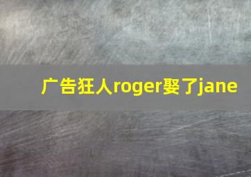 广告狂人roger娶了jane