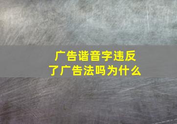 广告谐音字违反了广告法吗为什么