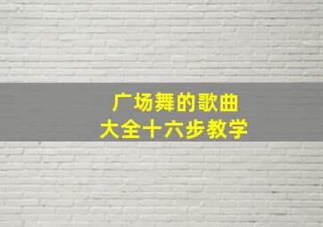 广场舞的歌曲大全十六步教学